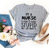 I'm a Nurse I Can't Cure Stupid T-shirt by T-Shirt Crazed