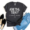 Adulting Today? I Can't Even T-shirt by T-Shirt Crazed