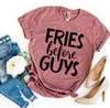 Fries Before Guys T-shirt by T-Shirt Crazed