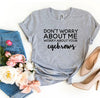 Worry About Your Eyebrows T-shirt by T-Shirt Crazed