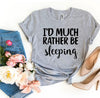 I'd Much Rather Be Sleeping T-shirt by T-Shirt Crazed