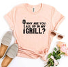 Why Are You All Up In My Grill? T-shirt by T-Shirt Crazed
