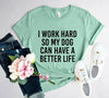 I Work Hard So My Dog Can Have A Better Life T-Shirt by Furr Baby Gifts