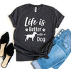 Life Is Better With a Dog T-Shirt by Furr Baby Gifts