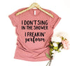 I Don't Sing In The Shower I Freaking Perform T-shirt by T-Shirt Crazed