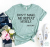 Don't Make Me Repeat Myself T-shirt by T-Shirt Crazed