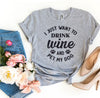 I Just Want To Drink Wine And Pet My Dog T-Shirt by Furr Baby Gifts