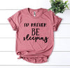 I'd Rather Be Sleeping T-shirt by T-Shirt Crazed