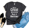 Life Is Great Dogs Make It Better T-Shirt by Furr Baby Gifts
