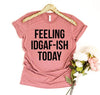 Feeling IDGAF-ish Today T-shirt by T-Shirt Crazed