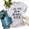 I Was Made For Sunny Days T-shirt by T-Shirt Crazed
