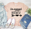 I'm Engaged Bitches T-shirt by T-Shirt Crazed