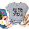 A Fun Thing To Do In The Morning T-shirt by T-Shirt Crazed