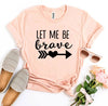 Let Me Be Brave T-shirt by T-Shirt Crazed