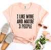 I Like Wine And Maybe 3 People T-shirt by T-Shirt Crazed