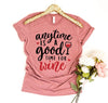 Anytime is a Good Time For Wine T-shirt by T-Shirt Crazed