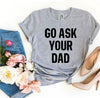 Go Ask Your Dad T-shirt by T-Shirt Crazed