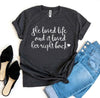 She Loved Life And It Loved Her Right Back T-shirt by T-Shirt Crazed