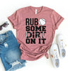 Rub Some Dirt On It T-shirt by T-Shirt Crazed