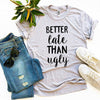 Better Late Than Ugly T-Shirt by T-Shirt Crazed