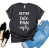 Better Late Than Ugly T-Shirt by T-Shirt Crazed