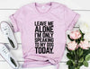 Leave Me Alone I'm Speaking To My Dog Today T-Shirt by Furr Baby Gifts