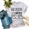 Vacation Calories Don't Count T-shirt by T-Shirt Crazed