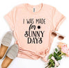 I Was Made For Sunny Days T-shirt by T-Shirt Crazed