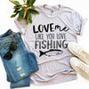 Love Me Like You Love Fishing T-shirt by T-Shirt Crazed