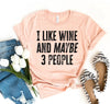I Like Wine And Maybe Three People T-shirt by T-Shirt Crazed