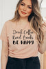 Drink Coffee Read Books Be Happy T-shirt by T-Shirt Crazed