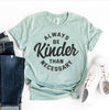 Always Be Kinder Than Necessary T-shirt by T-Shirt Crazed