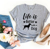 Life Is Better With a Dog T-Shirt by Furr Baby Gifts