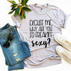 Excuse Me Why Are You So Freakin' Sexy? T-shirt by T-Shirt Crazed