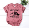 Born To Move Mountains T-shirt by T-Shirt Crazed