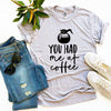 You Had Me At Coffee T-shirt by T-Shirt Crazed