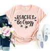 Beaches Be Crazy T-shirt by T-Shirt Crazed