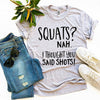 Squats? Nah' I Thought You Said Shots! T-shirt by T-Shirt Crazed