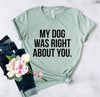 My Dog Was Right About You T-Shirt by Furr Baby Gifts
