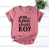 Um.. How About No? T-shirt by T-Shirt Crazed