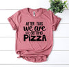 After This We Are Getting Pizza T-shirt by T-Shirt Crazed
