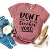 Don't Make Me Use My Teacher Voice! T-shirt by T-Shirt Crazed