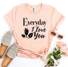 Everyday I Love You T-shirt by T-Shirt Crazed