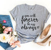 You Will Forever Be My Always T-shirt by T-Shirt Crazed