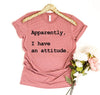 Apparently I Have An Attitude T-shirt by T-Shirt Crazed