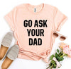 Go Ask Your Dad T-shirt by T-Shirt Crazed