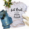 But First Coffee T-shirt by T-Shirt Crazed