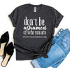 Don't Be Ashamed Of Who You Are T-shirt by T-Shirt Crazed