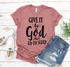 Give It To God And Go To Sleep T-shirt by T-Shirt Crazed