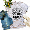 Life Is Better At The Beach T-shirt by T-Shirt Crazed
